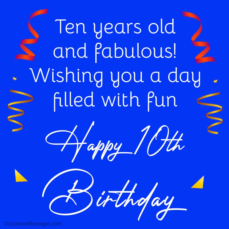 Ten years old and fabulous! Wishing you a day filled with fun.