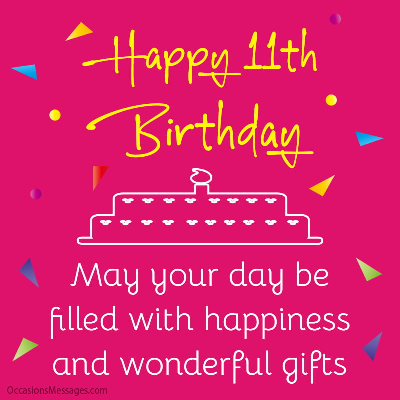 Happy 11th birthday. May your day be filled with happiness and wonderful gifts.