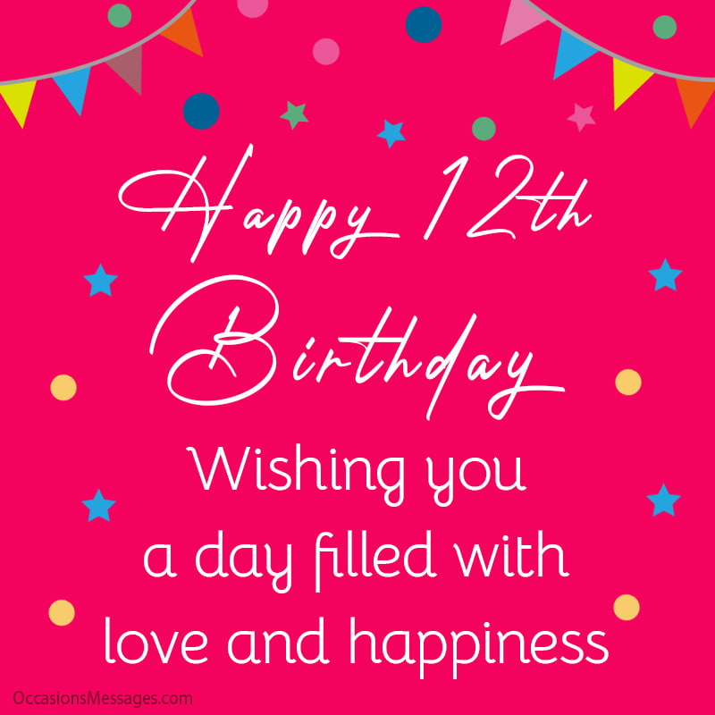 Happy 12th Birthday. Wishing you a day filled with love and happiness.
