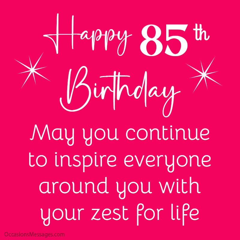 Joyeux 85e anniversaire. Puissiez-vous continuer à inspirer tout le monde autour de vous avec votre joie de vivre.