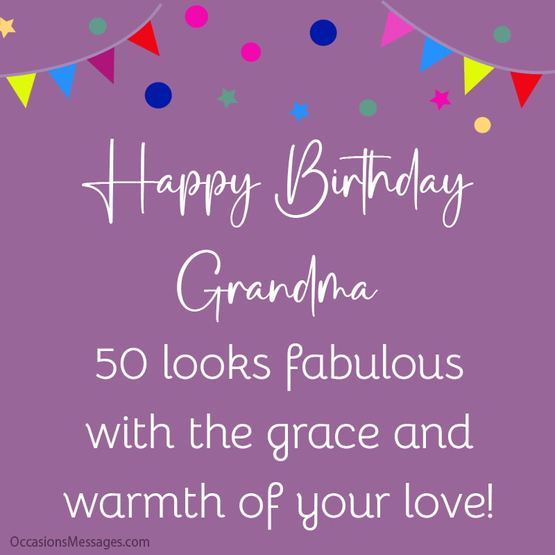 Happy Birthday, Grandma. 50 looks fabulous with the grace and warmth of your love!