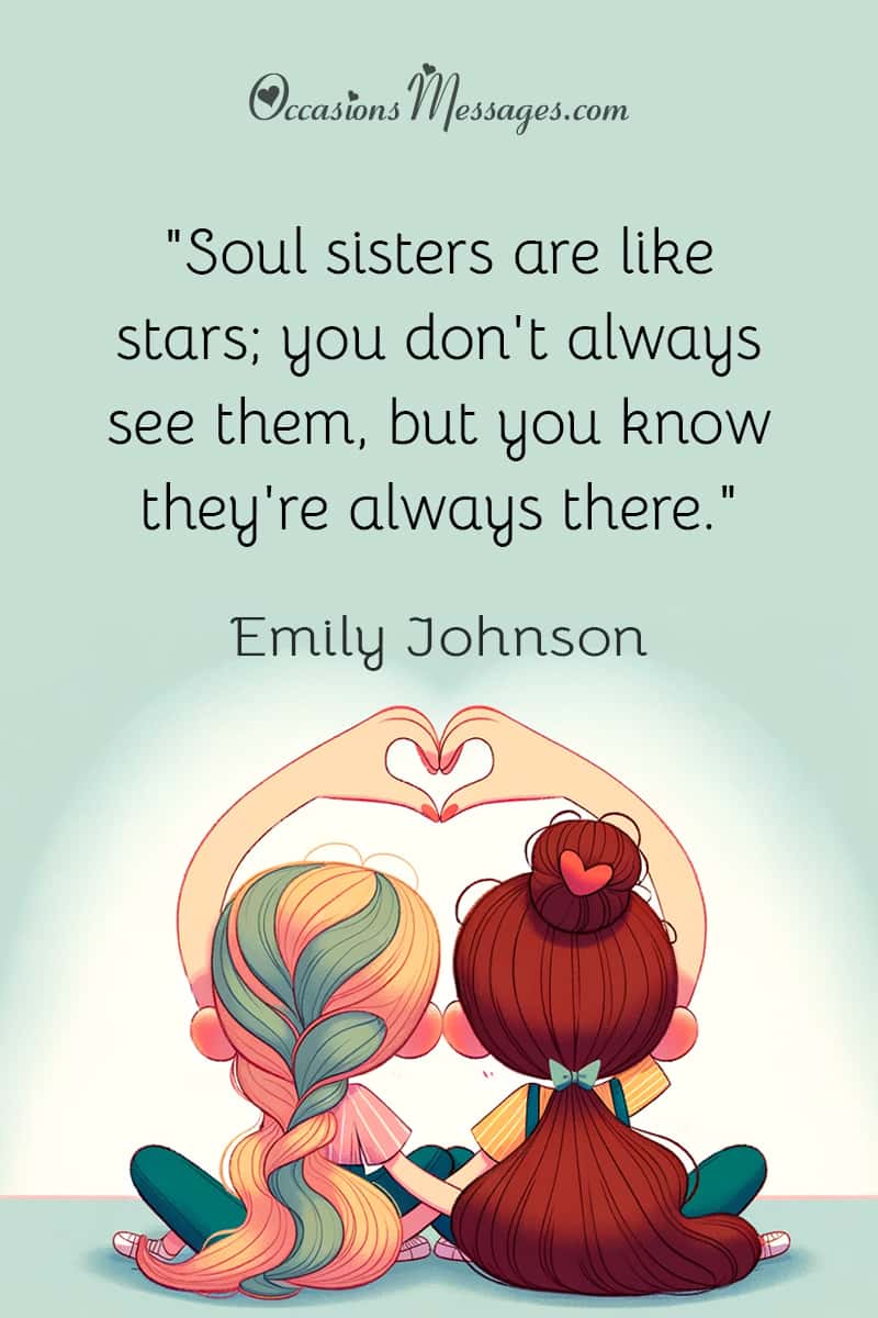 "Soul sisters are like stars; you don't always see them, but you know they're always there."