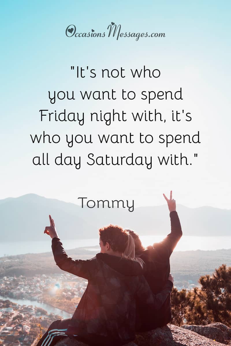 "It's not who you want to spend Friday night with, it's who you want to spend all day Saturday with."