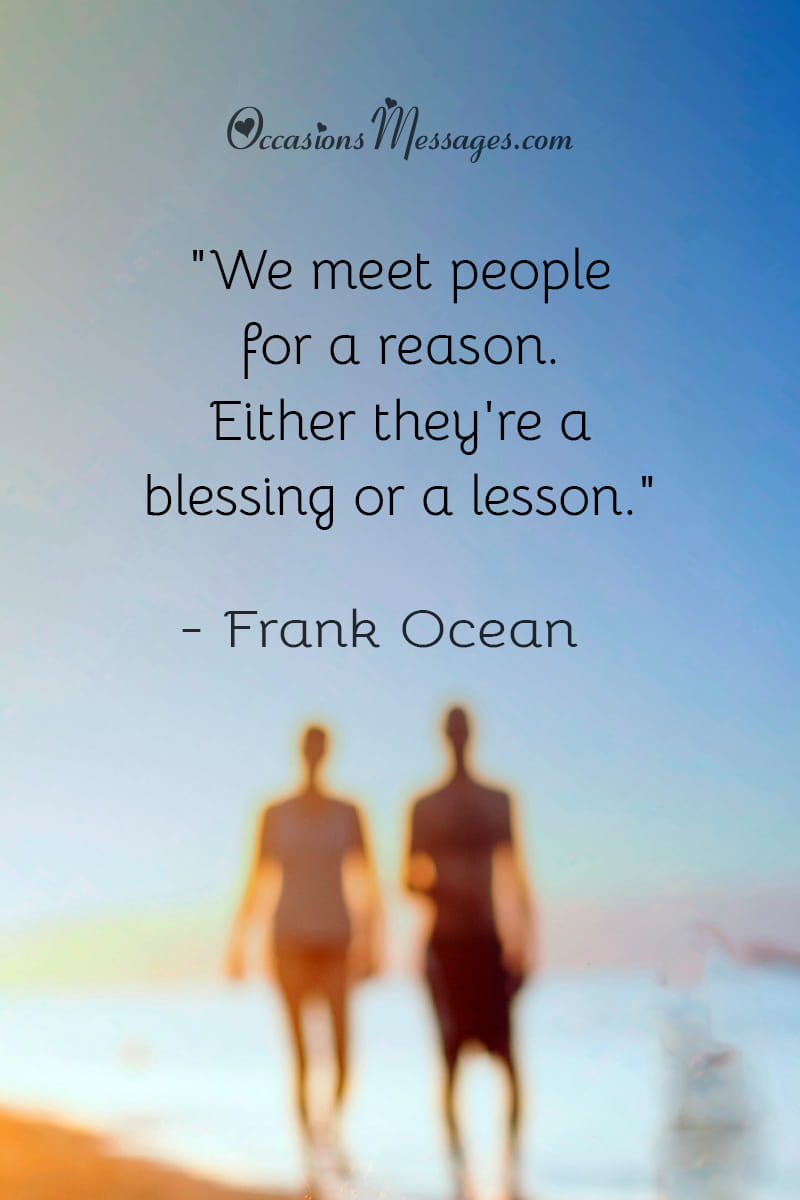"We meet people for a reason. Either they're a blessing or a lesson."