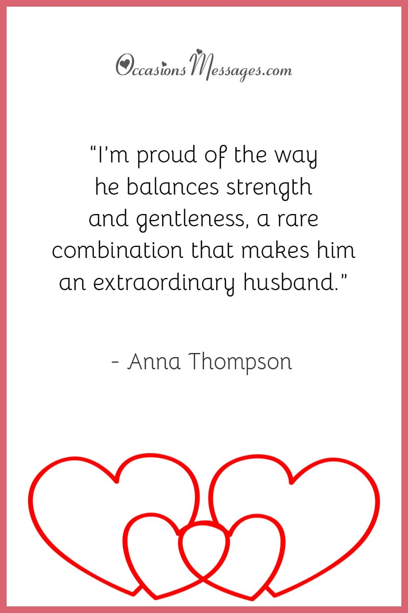 “I’m proud of the way he balances strength and gentleness, a rare combination that makes him an extraordinary husband.”