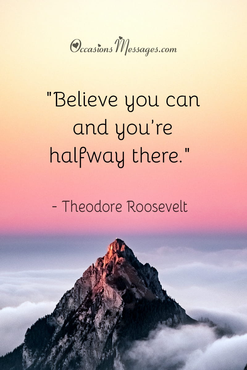 "Believe you can and you’re halfway there."