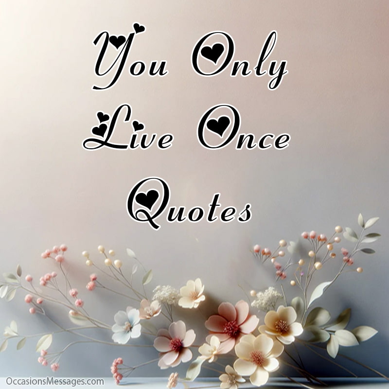 You Only Live Once Quotes with flowers.