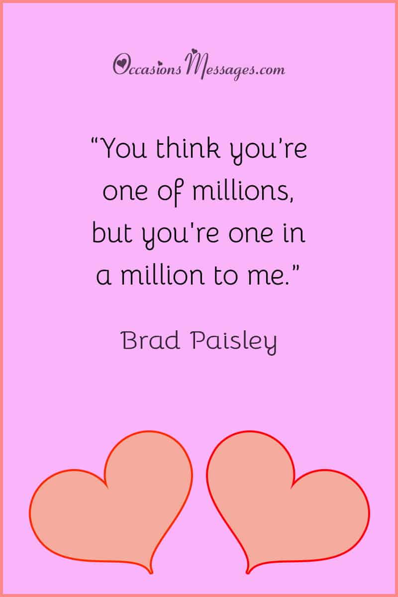 “You think you’re one of millions, but you're one in a million to me.”