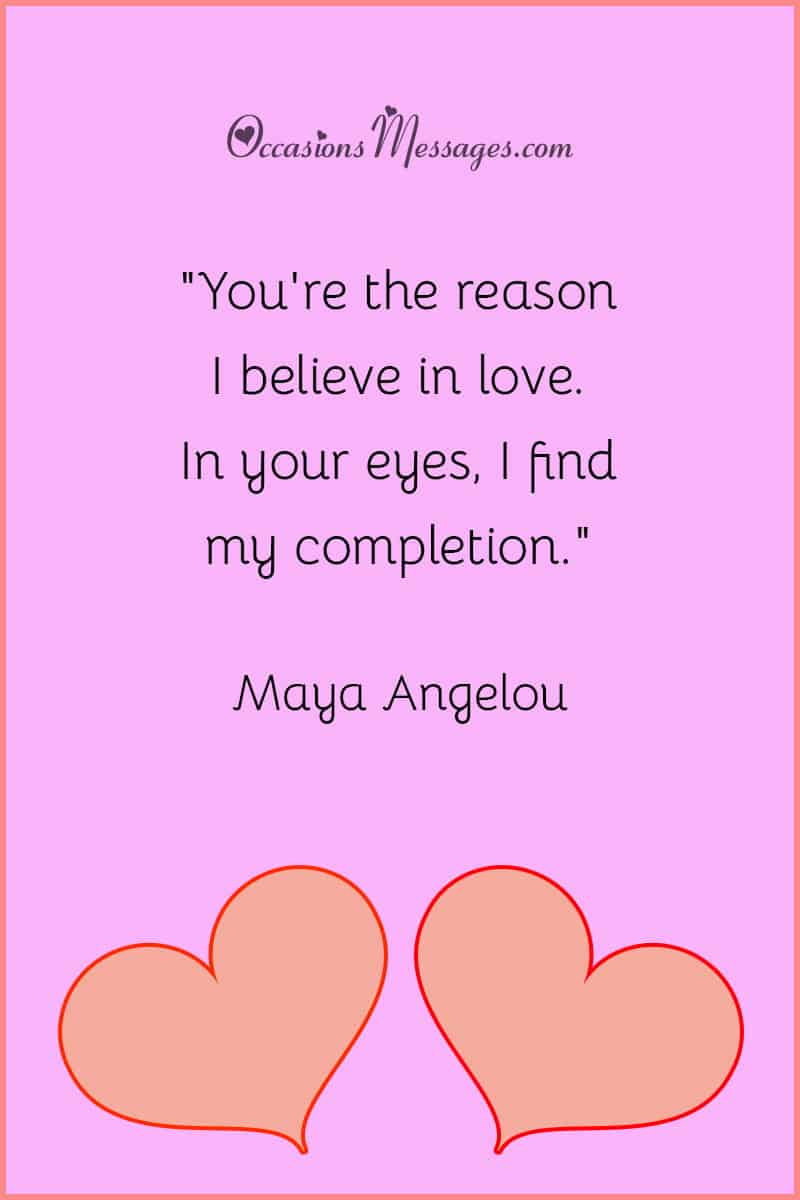 "You're the reason I believe in love. In your eyes, I find my completion."