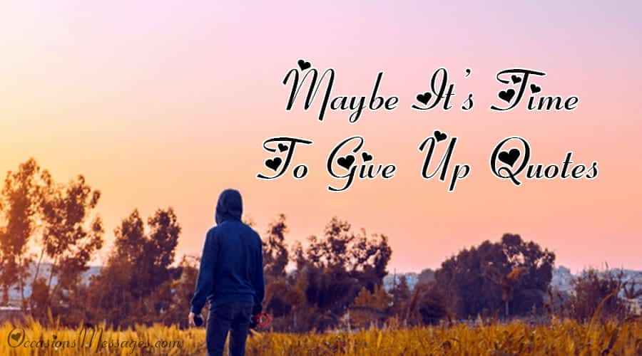 Maybe It’s Time To Give Up Quotes