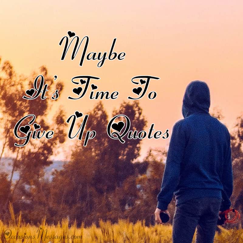 Cute Maybe It’s Time To Give Up Quotes