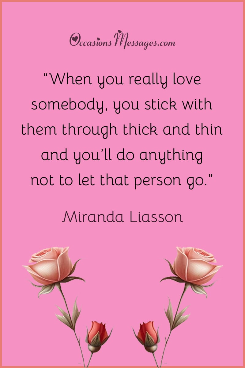 “When you really love somebody, you stick with them through thick and thin and you’ll do anything not to let that person go.”