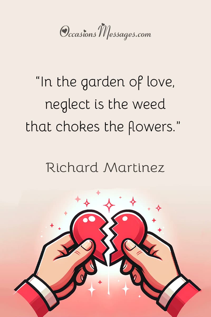 “In the garden of love, neglect is the weed that chokes the flowers.”