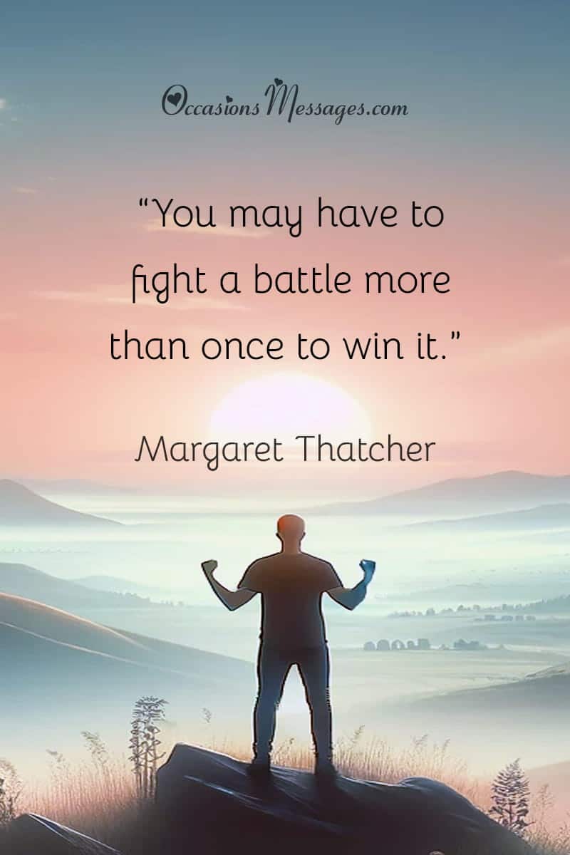 “You may have to fight a battle more than once to win it.”