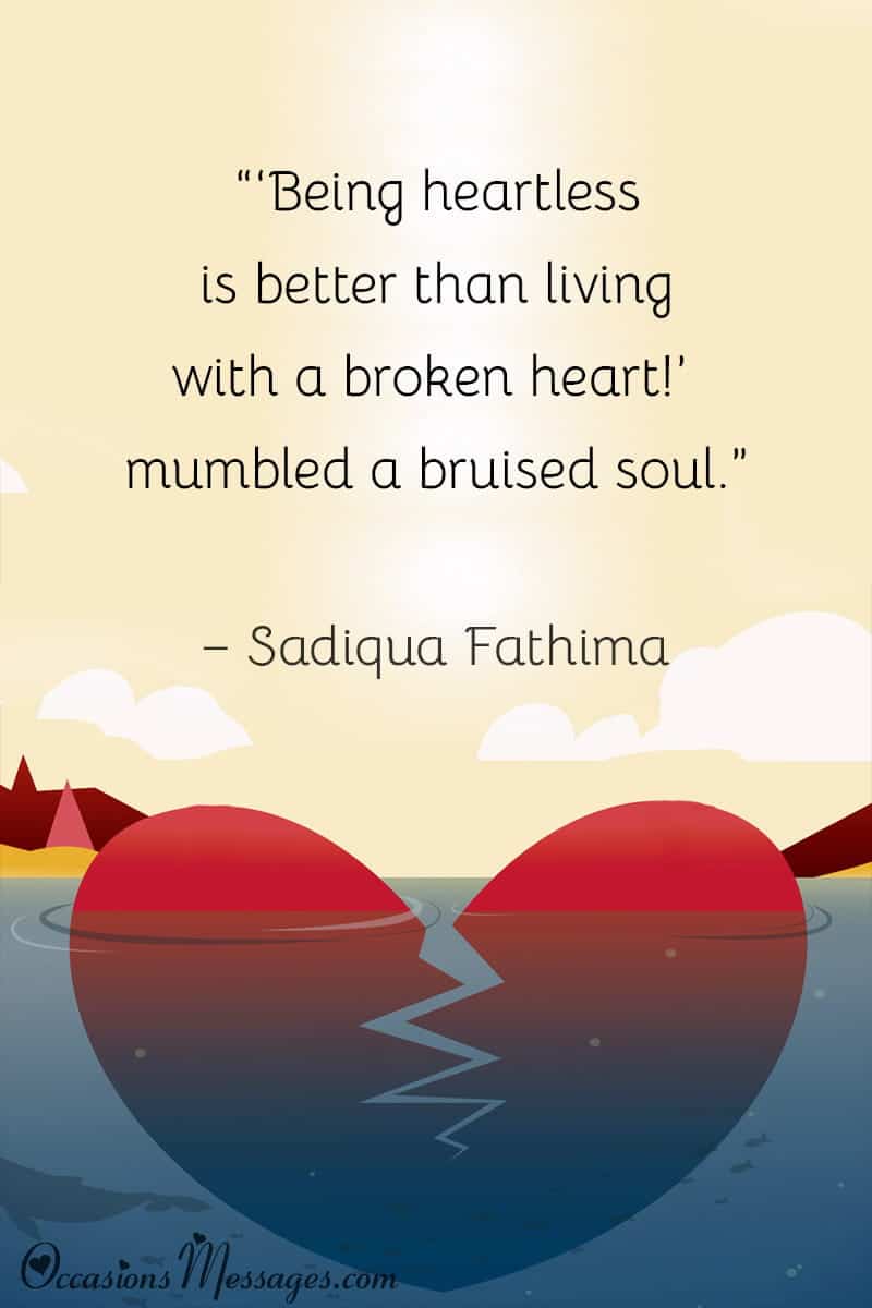 “‘Being heartless is better than living with a broken heart!’ mumbled a bruised soul.”