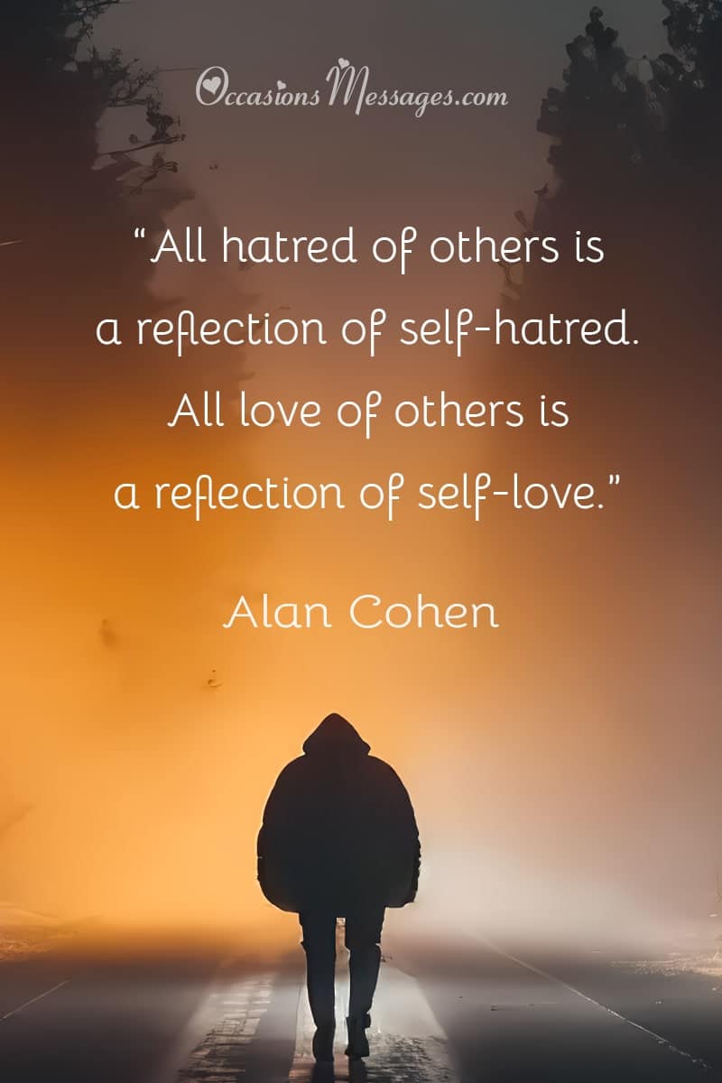 “All hatred of others is a reflection of self-hatred. All love of others is a reflection of self-love.”