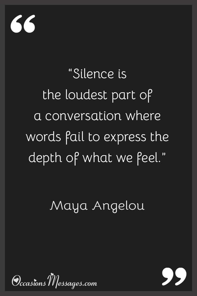 “Silence is the loudest part of a conversation where words fail to express the depth of what we feel.”