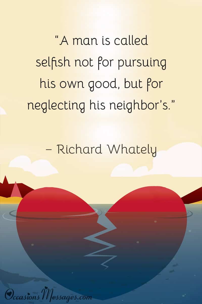 “A man is called selfish not for pursuing his own good, but for neglecting his neighbor’s.”