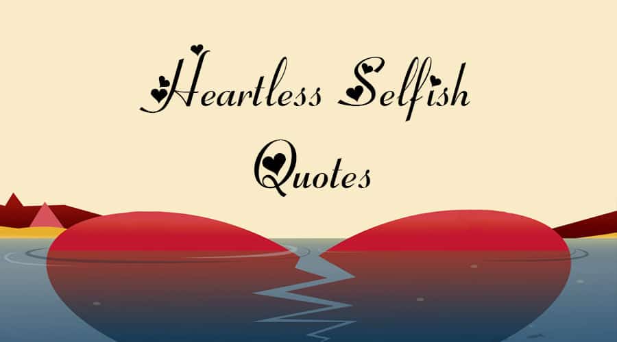 Heartless Selfish Quotes