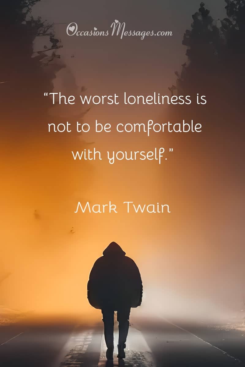 “The worst loneliness is not to be comfortable with yourself.”
