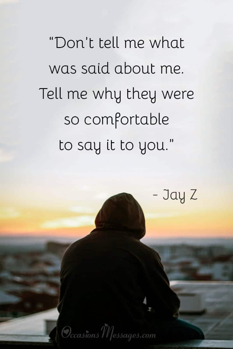 “Don’t tell me what was said about me. Tell me why they were so comfortable to say it to you.”
