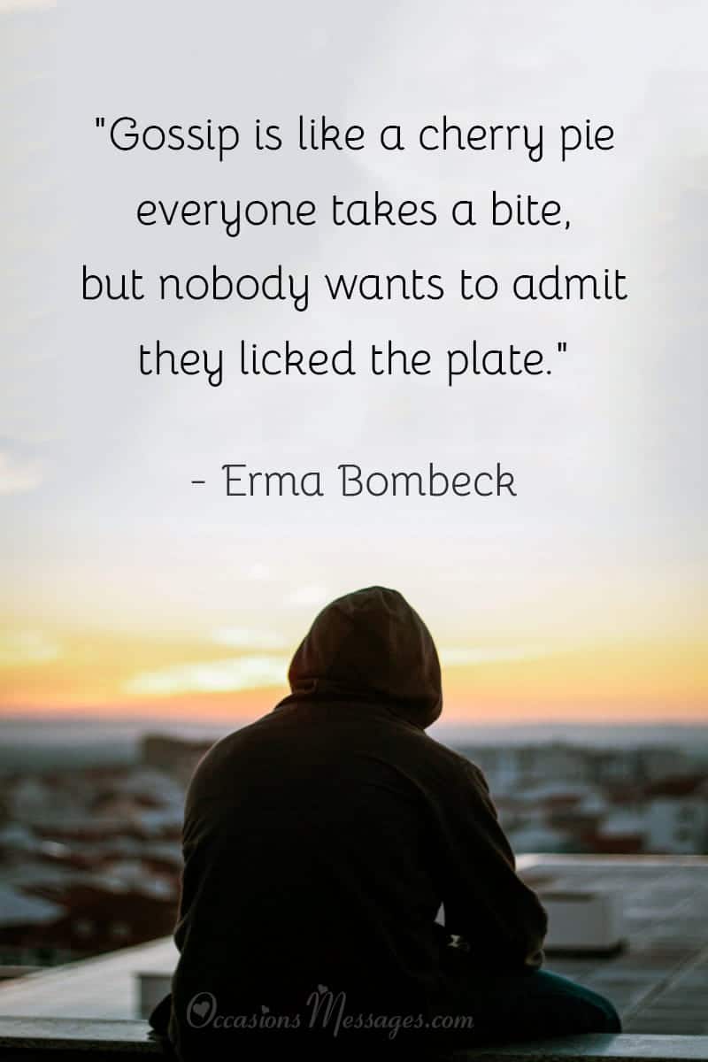 "Gossip is like a cherry pie: everyone takes a bite, but nobody wants to admit they licked the plate."