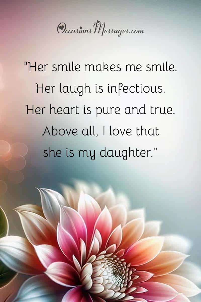 "Her smile makes me smile. Her laugh is infectious. Her heart is pure and true. Above all, I love that she is my daughter."