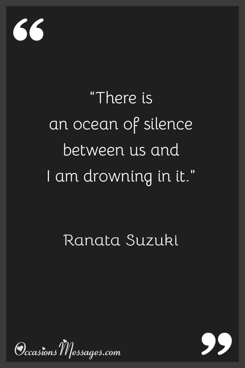 “There is an ocean of silence between us… and I am drowning in it.”