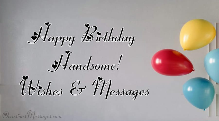 Happy Birthday, Handsome! Wishes