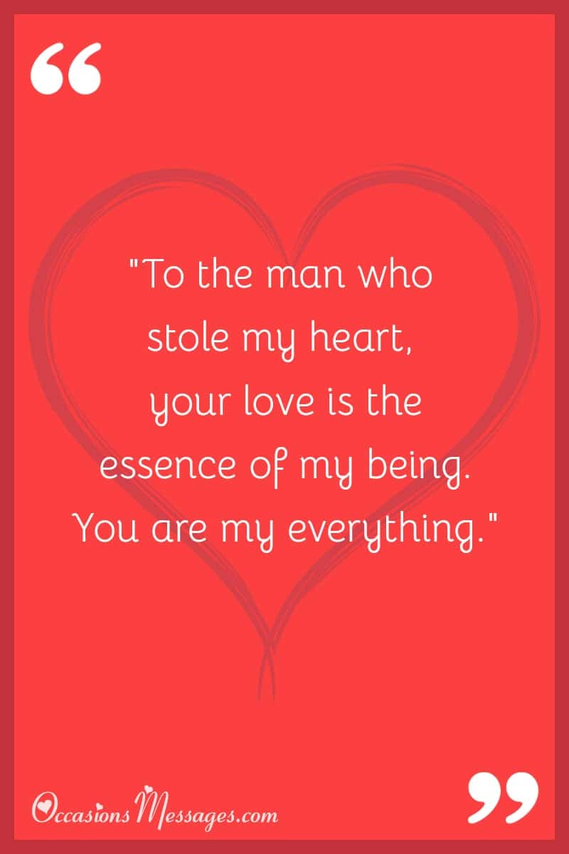 "To the man who stole my heart, your love is the essence of my being. You are my everything."