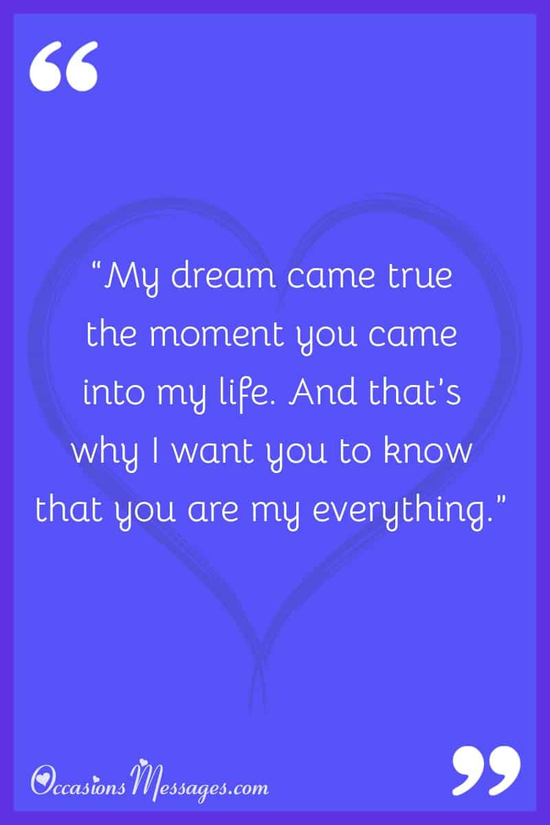 “My dream came true the moment you came into my life. And that’s why I want you to know that you are my everything.”