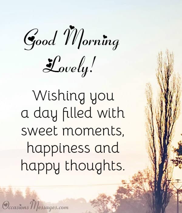 Good morning, lovely! Wishing you a day filled with sweet moments, happiness and happy thoughts.