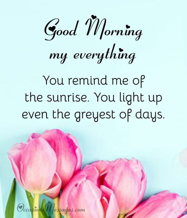 Good morning, my everything. You remind me of the sunrise. You light up even the greyest of days.