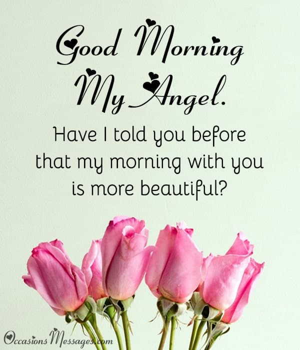 Have I told you before that my morning with you is more beautiful? Good morning, my angel.