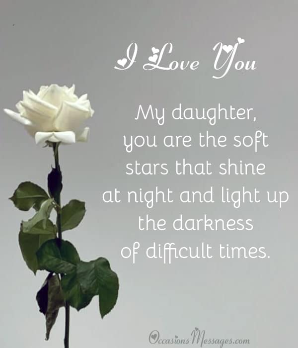 My daughter, you are the soft stars that shine at night and light up the darkness of difficult times.