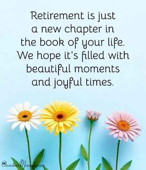 Retirement is just a new chapter in the book of your life. We hope it’s filled with beautiful moments and joyful times.
