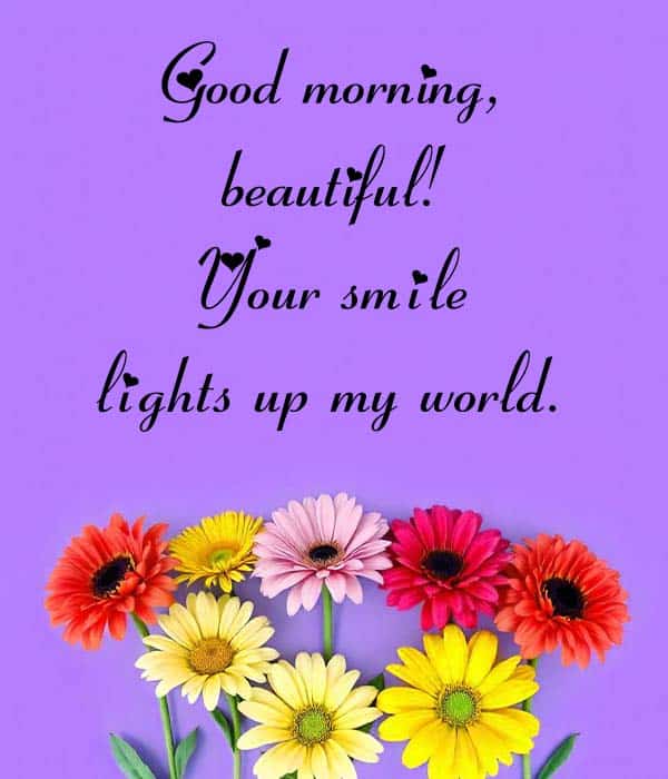 Good morning, beautiful! Your smile lights up my world.