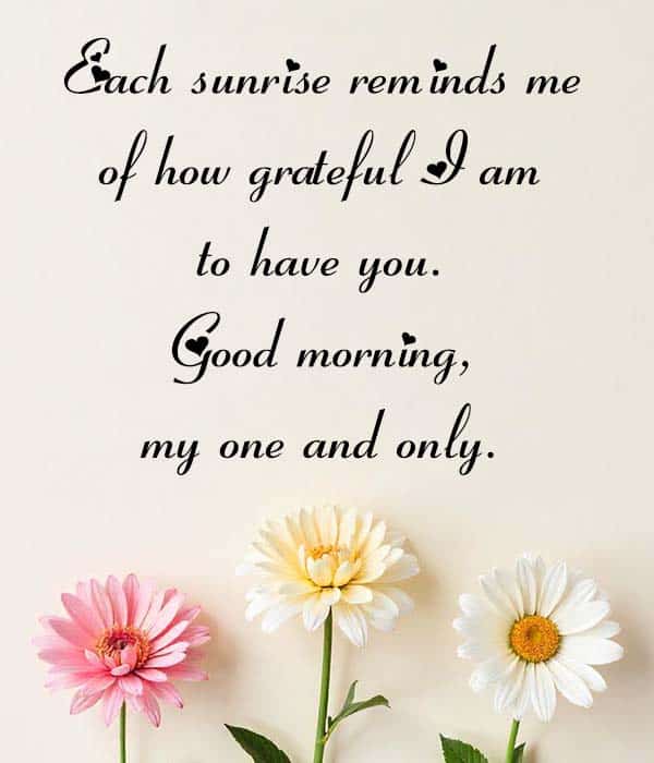 Each sunrise reminds me of how grateful I am to have you. Good morning, my one and only.