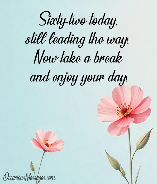 Sixty-two today, still leading the way! Now take a break and enjoy your day!