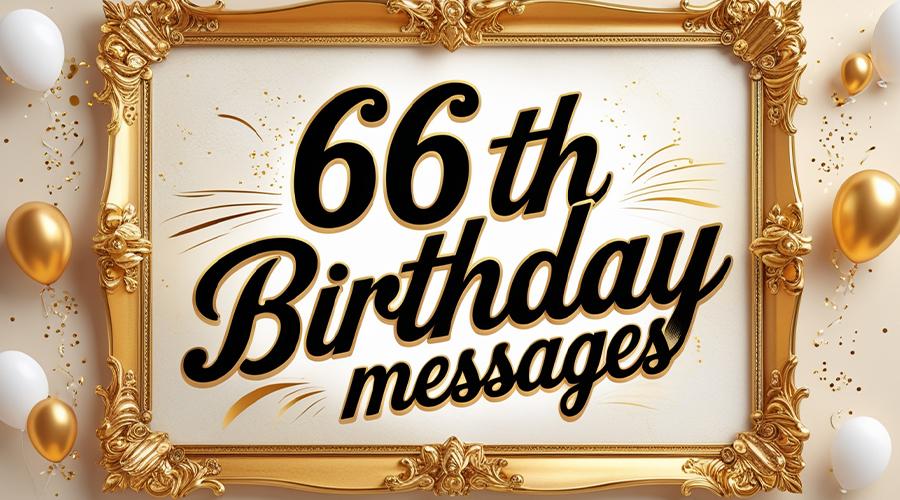 66th Birthday Quotes, Messages and Wishes