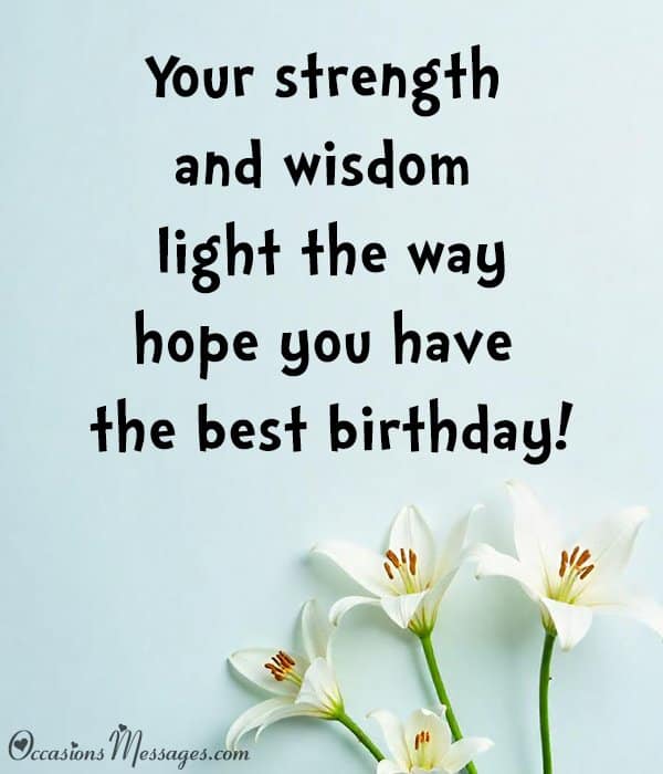 Your strength and wisdom light the way—hope you have the best birthday!