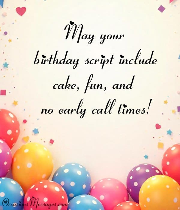 May your birthday script include cake, fun, and no early call times!