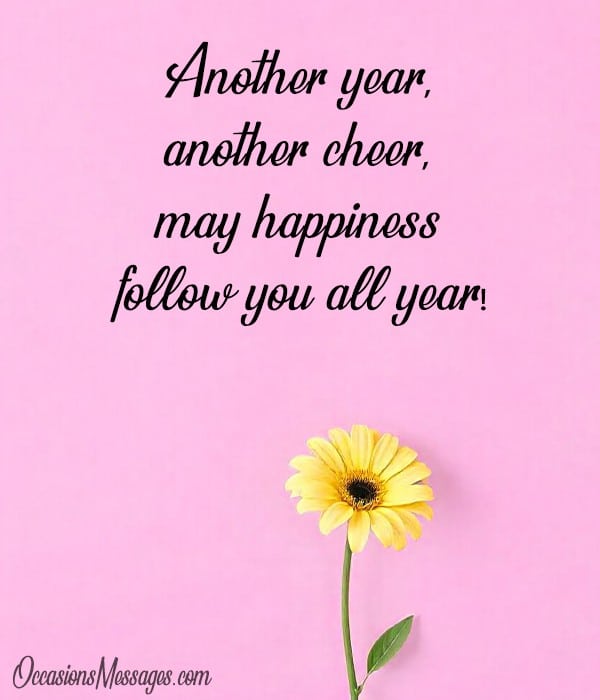 Another year, another cheer, may happiness follow you all year!