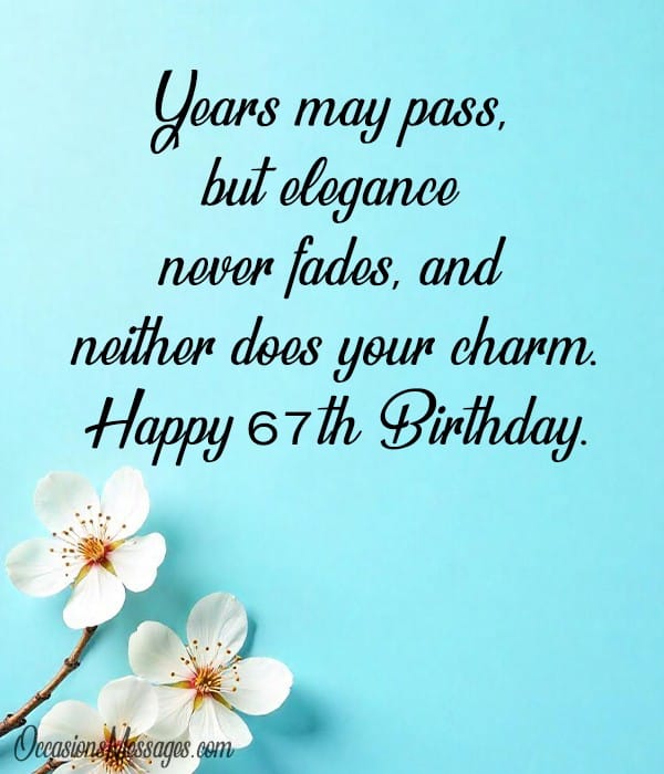 Years may pass, but elegance never fades, and neither does your charm. Happy 67th Birthday.