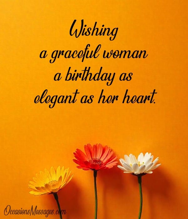 Wishing a graceful woman a birthday as elegant as her heart.