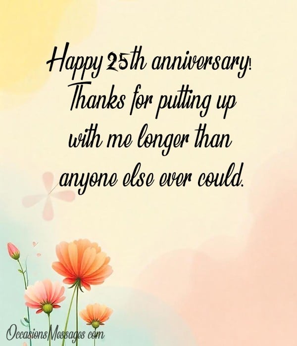 Happy 25th anniversary! Thanks for putting up with me longer than anyone else ever could.