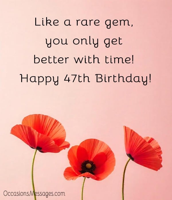 Like a rare gem, you only get better with time! Happy 47th Birthday!