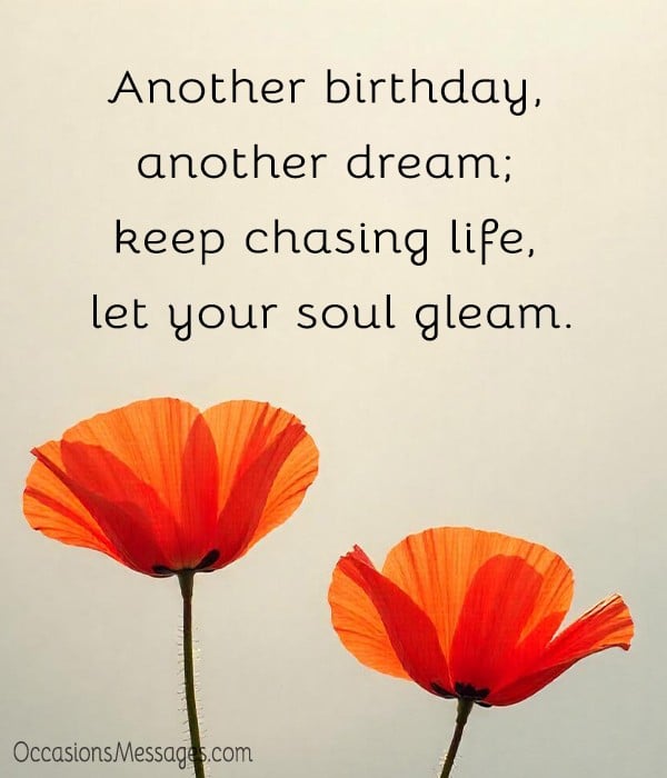 Another birthday, another dream; keep chasing life, let your soul gleam.