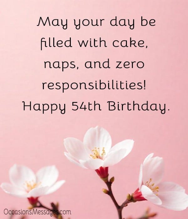 May your day be filled with cake, naps, and zero responsibilities! Happy 54th Birthday.