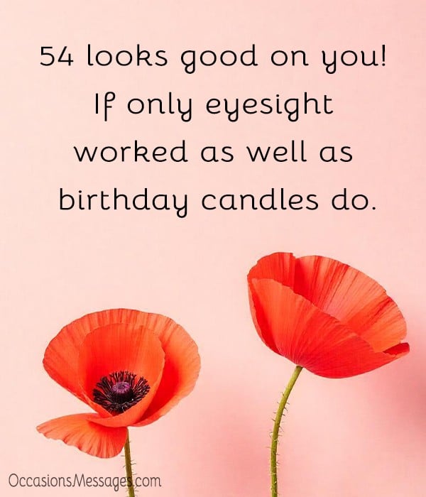 54 looks good on you! If only eyesight worked as well as birthday candles do.